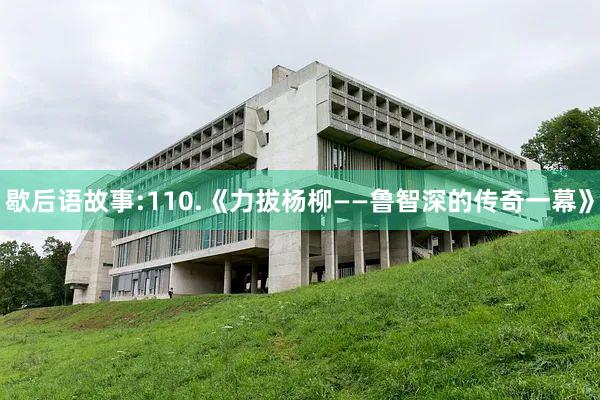 歇后语故事:110.《力拔杨柳——鲁智深的传奇一幕》